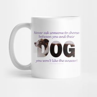 Never ask someone to choose between you and their dog you won't like the answer - brown and white collie in snow oil painting word art Mug